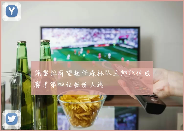 佩雷拉有望接任森林队主帅职位成赛季第四位教练人选