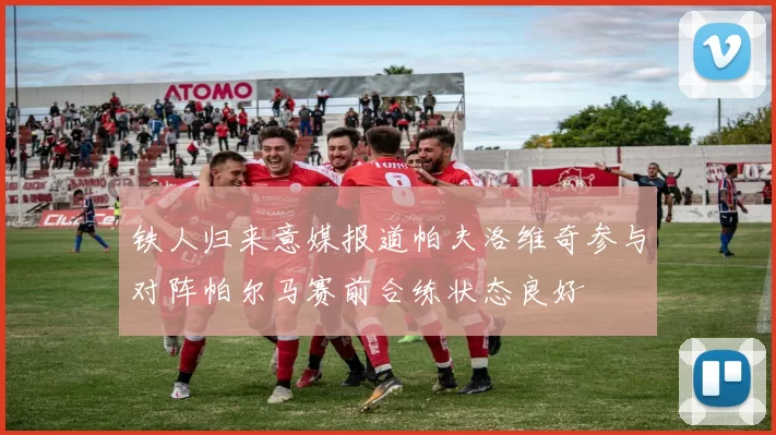 铁人归来意媒报道帕夫洛维奇参与对阵帕尔马赛前合练状态良好
